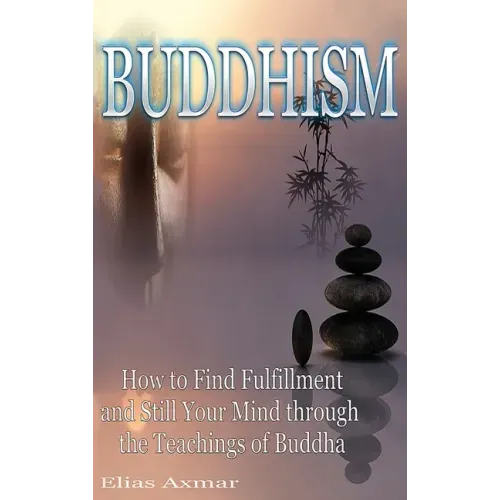 Buddhism: How to Find Fulfilment and Still Your Mind Through the Teachings of Buddha