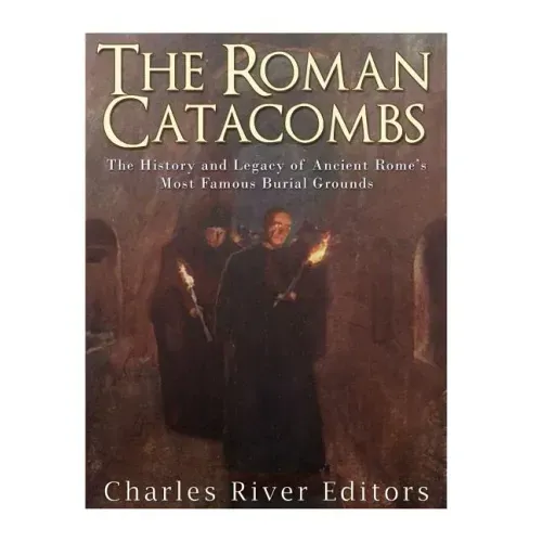 The Roman Catacombs: The History and Legacy of Ancient Rome's Most Famous Burial Grounds