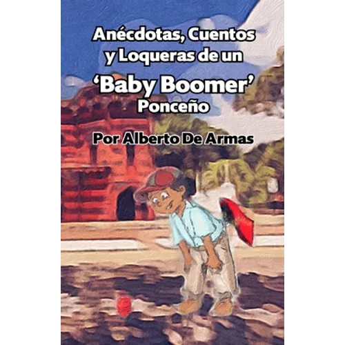 Anécdotas, Cuentos y Loqueras de un Baby Boomers Ponceño: Por Alberto De Armas Vazquez