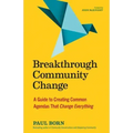 Breakthrough Community Change: A Guide to Creating Common Agendas That Change Everything