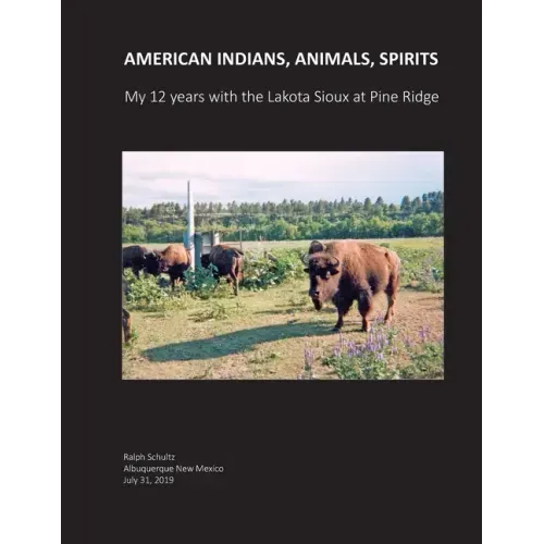 American Indians, Animals, Spirits: My 12 Years with the Lakota Sioux at Pine Ridge