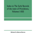 Index to The early records of the town of Providence, Volumes I-XXI, containing also a summary of the volumes and an appendix of documented research d