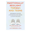 Emotionally Resilient Tweens and Teens: Empowering Your Kids to Navigate Bullying, Teasing, and Social Exclusion
