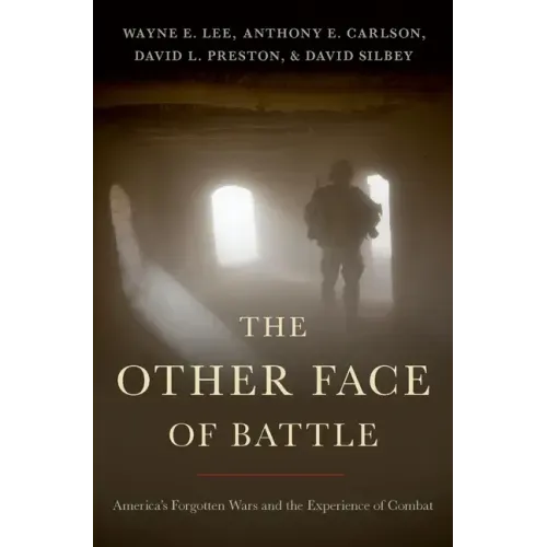 The Other Face of Battle: America's Forgotten Wars and the Experience of Combat
