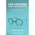 Life Lessons Harry Potter Taught Me: Discover the Magic of Friendship, Family, Courage, and Love in Your Life