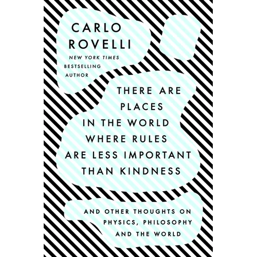 There Are Places in the World Where Rules Are Less Important Than Kindness: And Other Thoughts on Physics, Philosophy and the World