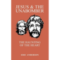 Jesus & the Unabomber: The Haunting of the Heart