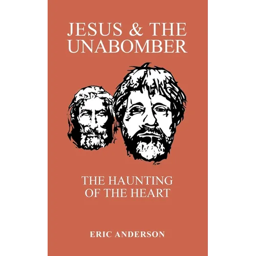 Jesus & the Unabomber: The Haunting of the Heart
