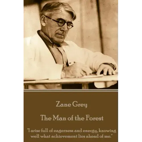 Zane Grey - The Man of the Forest: "I arise full of eagerness and energy, knowing well what achievement lies ahead of me."