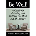 Be Well!: A Guide for Entering and Getting the Most out of Therapy