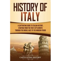 History of Italy: A Captivating Guide to Italian History, Starting from the First Settlements through the Middle Ages to the Modern Peri