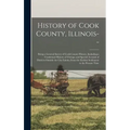 History of Cook County, Illinois--: Being a General Survey of Cook County History, Including a Condensed History of Chicago and Special Account of Dis