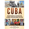 Cuba: Una guía fascinante de la historia de Cuba y La Habana, la Revolución cubana y Fidel Castro