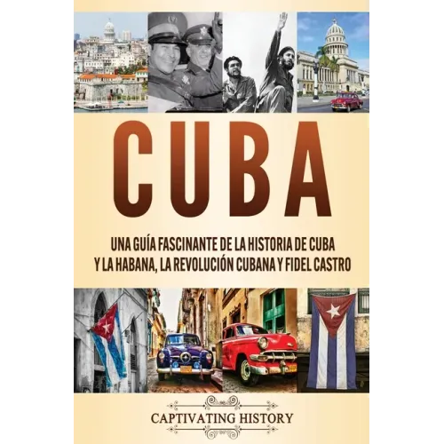 Cuba: Una guía fascinante de la historia de Cuba y La Habana, la Revolución cubana y Fidel Castro