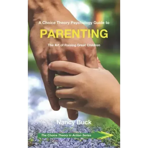 A Choice Theory Psychology Guide to Parenting: The Art of Raising Great Children