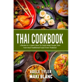 Thai Cookbook: 2 Books in 1: Learn How To Cook Asian Soups Tom Yum And Traditional Food From Thailand