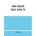 Indian Industrial School, Carlisle, Pa