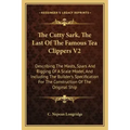 The Cutty Sark, The Last Of The Famous Tea Clippers V2: Describing The Masts, Spars And Rigging Of A Scale Model, And Including The Builder's Specific