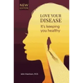 Love Your Disease: It's keeping you healthy