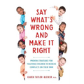 Say What's Wrong and Make It Right: Proven Strategies for Teaching Children to Resolve Conflicts on Their Own
