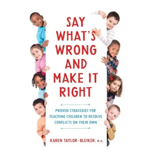Say What's Wrong and Make It Right: Proven Strategies for Teaching Children to Resolve Conflicts on Their Own