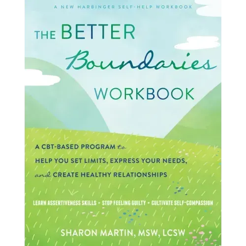 The Better Boundaries Workbook: A Cbt-Based Program to Help You Set Limits, Express Your Needs, and Create Healthy Relationships