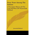 Forty Years Among The Indians: A Descriptive History Of The Long And Busy Life Of Jeremiah Hubbard