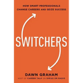 Switchers: How Smart Professionals Change Careers -- And Seize Success