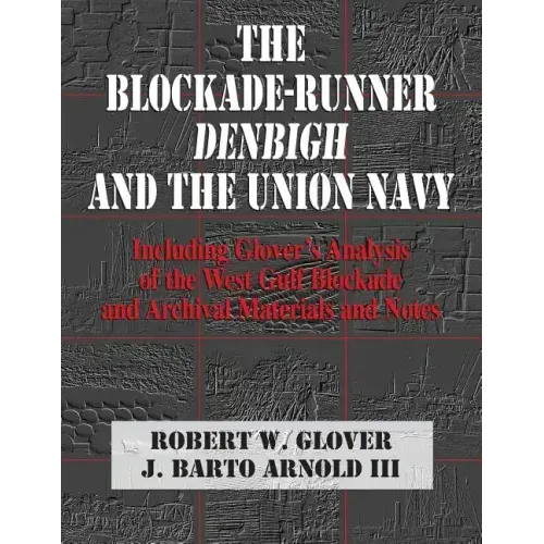 The Blockade-Runner Denbigh and the Union Navy: Including Glover's Analysis of the West Gulf Blockade and Archival Materials and Notes