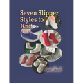 Seven Slipper Styles to Knit: A Knitting Pattern Collection