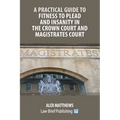 A Practical Guide to Fitness to Plead and Insanity in the Crown Court and Magistrates Court