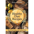 Healthy Diet Recipes: Blood Type Recipes and Comfort Foods