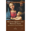 Mother Queens and Princely Sons: Rogue Madonnas in the Age of Shakespeare