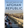The Last Days of the Afghan Republic: A Doomed Evacuation Twenty Years in the Making