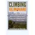 Climbing Kilimanjaro: How to plan, prepare and SUCCESSFULLY climb the world's tallest free standing mountain.