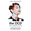 The Ocd Mormon: Finding Healing and Hope in the Midst of Anxiety