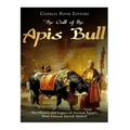 The Cult of the Apis Bull: The History and Legacy of Ancient Egypt's Most Famous Sacred Animal