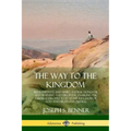 The Way to the Kingdom: Being Definite and Simple Instructions for Self-Training and Discipline, Enabling the Earnest Disci-ple to Find the Ki