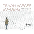 Drawn Across Borders: True Stories of Human Migration