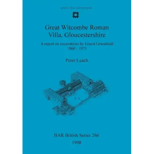 Great Witcombe Roman Villa, Gloucestershire: A report on excavations by Ernest Greenfield, 1960-1973