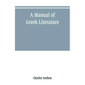 A manual of Greek literature: from the earliest authentic periods to the close of the Byzantine era