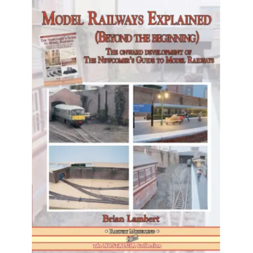 Model Railways Explained (Beyond the Beginning): The Onward Development of the Newcomers Guide to Model Railways