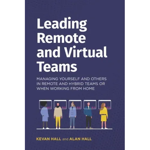 Leading remote and virtual teams: Managing yourself and others in remote and hybrid teams or when working from home