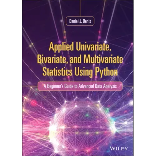 Applied Univariate, Bivariate, and Multivariate Statistics Using Python: A Beginner's Guide to Advanced Data Analysis