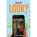 How Do I Look?: Theology in the Age of the Selfie