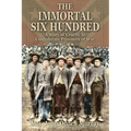The Immortal Six Hundred: A Story of Cruelty to Confederate Prisoners of War
