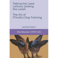 Taking the Lead Without Jerking the Leash: The Art of Mindful Dog Training
