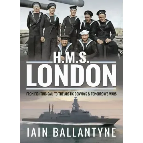 HMS London: From Fighting Sail to the Arctic Convoys & Tomorrow's Wars