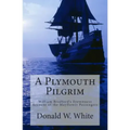 A Plymouth Pilgrim: William Bradford's Eyewitness Account of the Mayflower Passengers
