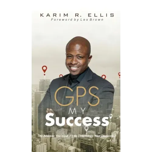 GPS My Success: The Address You Input In Life Determines Your Destination